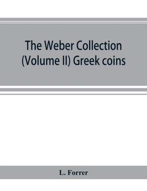 The Weber collection; (Volume II) Greek coins de L. Forrer