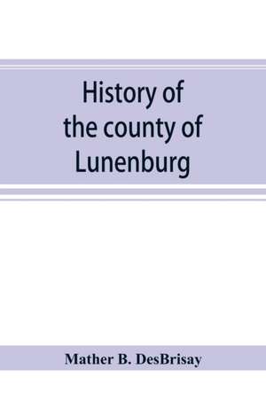 History of the county of Lunenburg de Mather B. Desbrisay