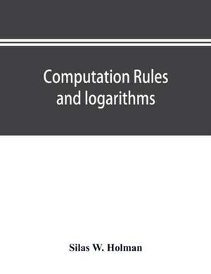 Computation rules and logarithms, with tables of other useful functions de Silas W. Holman