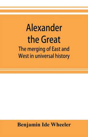 Alexander the Great de Benjamin Ide Wheeler