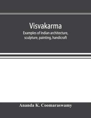 Visvakarma ; examples of Indian architecture, sculpture, painting, handicraft de Ananda K. Coomaraswamy