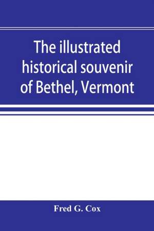 The illustrated historical souvenir of Bethel, Vermont de Fred G. Cox