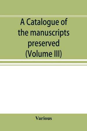 A catalogue of the manuscripts preserved in the library of the University of Cambridge. Ed. for the Syndics of the University press (Volume III) de Various