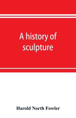 A history of sculpture de Harold North Fowler