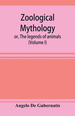 Zoological mythology; or, The legends of animals (Volume I) de Angelo De Gubernatis