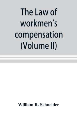 The law of workmen's compensation, rules of procedure, tables, forms, synopses of acts (Volume II) de William R. Schneider