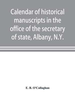 Calendar of historical manuscripts in the office of the secretary of state, Albany, N.Y. de E. B. O'Callaghan