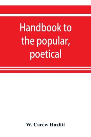 Handbook to the popular, poetical, and dramatic literature of Great Britain, from the invention of printing to the restoration de W. Carew Hazlitt