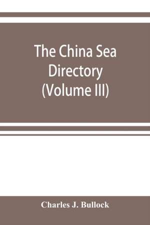 The China Sea directory (Volume III) de Charles J. Bullock