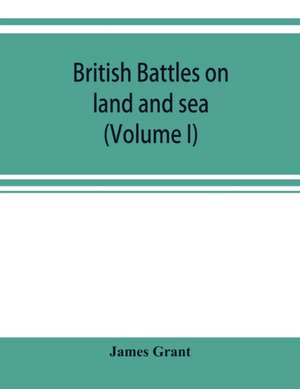 British battles on land and sea (Volume I) de James Grant