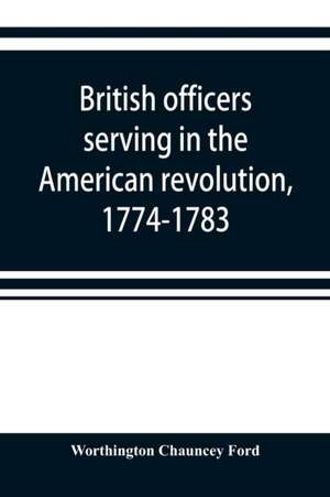 British officers serving in the American revolution, 1774-1783 de Worthington Chauncey Ford