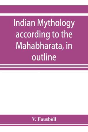 Indian mythology according to the Maha¿bha¿rata, in outline de V. Fausbøll