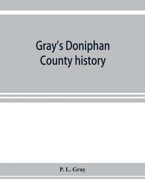 Gray's Doniphan County history. A record of the happenings of half a hundred years de P. L. Gray