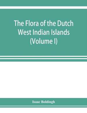 The flora of the Dutch West Indian Islands (Volume I) de Isaa¿c Boldingh