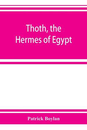 Thoth, the Hermes of Egypt; a study of some aspects of theological thought in ancient Egypt de Patrick Boylan