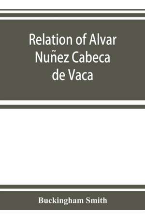 Relation of Alvar Nun¿ez Cabec¿a de Vaca de Buckingham Smith