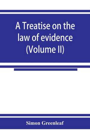 A treatise on the law of evidence (Volume II) de Simon Greenleaf