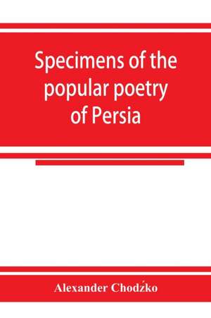 Specimens of the popular poetry of Persia, as found in the adventures and improvisations of Kurroglou, the bandit-minstrel of northern Persia and in the songs of the people inhabiting the shores of the Caspian Sea de Alexander Chodz¿ko