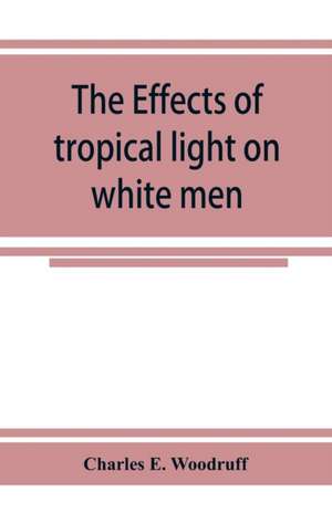 The Effects of tropical light on white men de Charles E. Woodruff