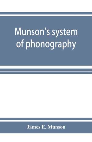 Munson's system of phonography. The dictionary of practical phonography giving the best phonographic forms for the words of the English language (sixty thousand) and for over five thousand proper names; also illustrating the principles of phrase-writing; de James E. Munson