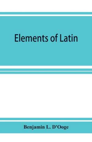 Elements of Latin de Benjamin L. D'Ooge