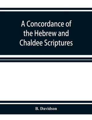 A concordance of the Hebrew and Chaldee Scriptures de B. Davidson