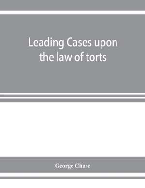 Leading cases upon the law of torts de George Chase