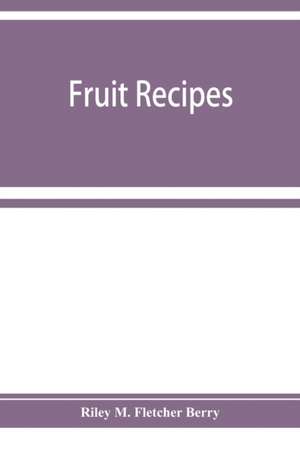 Fruit recipes; a manual of the food value of fruits and nine hundred different ways of using them de Riley M. Fletcher Berry