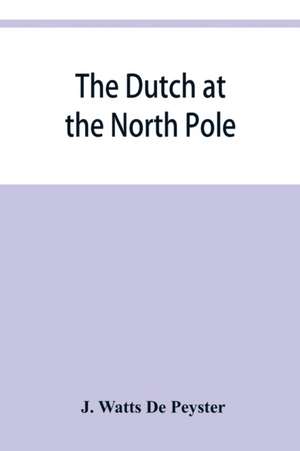 The Dutch at the North pole and the Dutch in Maine. A paper read before the New York historical society, 3d March, 1857 de J. Watts de Peyster