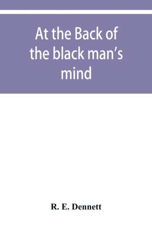 At the back of the black man's mind; or, Notes on the kingly office in West Africa de R. E. Dennett