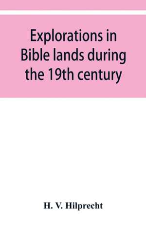 Explorations in Bible lands during the 19th century de H. V. Hilprecht