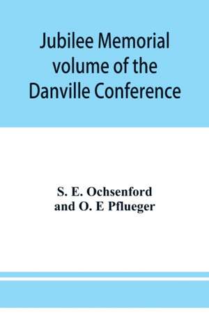 Jubilee memorial volume of the Danville Conference of the Evangelical Lutheran Ministerium of Pennsylvania and Adjacent States de E. Ochsenford