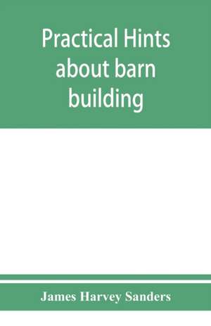 Practical hints about barn building de James Harvey Sanders