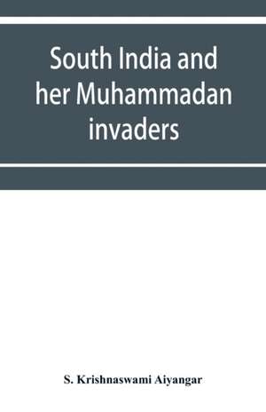 South India and her Muhammadan invaders de S. Krishnaswami Aiyangar