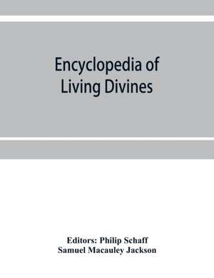 Encyclopedia of Living Divines and Christian Workers of all Denominations in Europe and America Being a Supplement to Schaff-Herzog Encyclopedia of Religious Knowledge de Samuel MacAuley Jackson