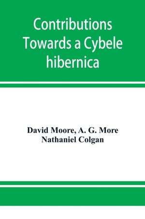 Contributions towards a Cybele hibernica, being outlines of the geographical distribution of plants in Ireland de David Moore