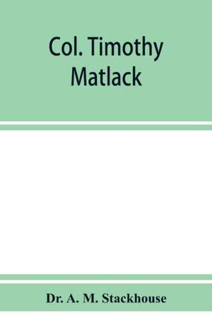 Col. Timothy Matlack, patriot and soldier, a paper read before the Gloucester County Historical Society at the Old tavern house, Haddonfield, N. J., April l4, 1908 de A. M. Stackhouse