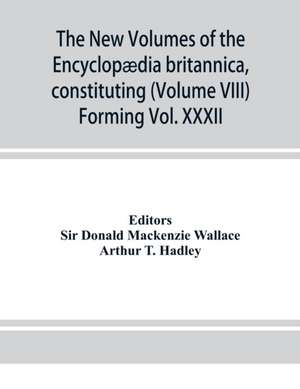 The new volumes of the Encyclopædia britannica, constituting, in combination with the existing volumes of the ninth edition, the tenth edition of that work, and also supplying a new, distinctive, and independent library of reference dealing with recent ev de Arthur T. Hadley