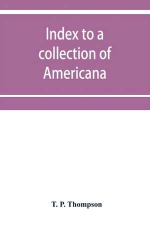 Index to a collection of Americana (relating principally to Louisiana) art and miscellanea de T. P. Thompson