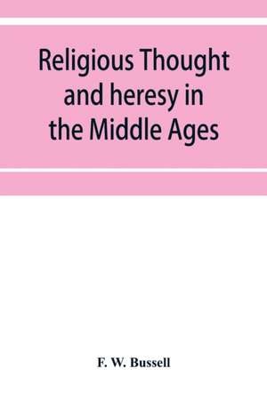 Religious thought and heresy in the Middle Ages de F. W. Bussell