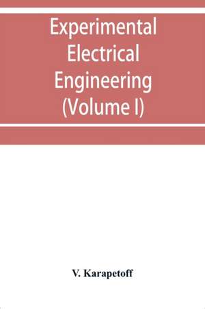 Experimental electrical engineering and manual for electrical testing for engineers and for students in engineering laboratories (Volume I) de V. Karapetoff