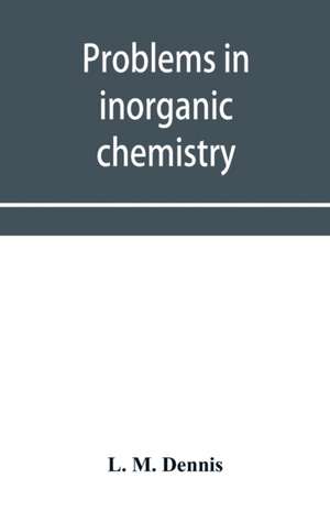 Problems in inorganic chemistry de L. M. Dennis