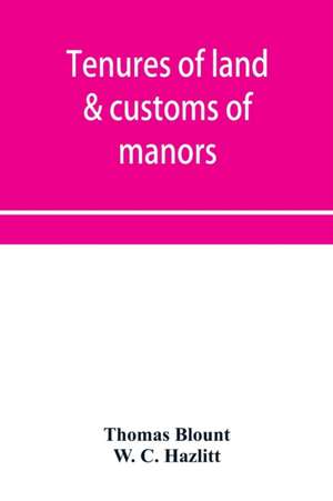 Tenures of land & customs of manors; originally collected by Thomas Blount and republished with large additions and improvements in 1784 and 1815 de Thomas Blount