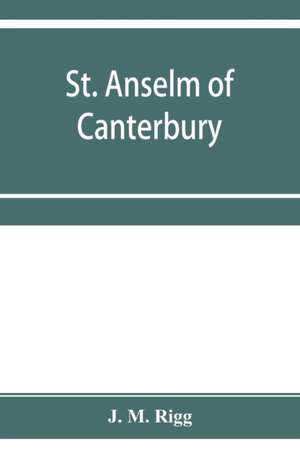 St. Anselm of Canterbury, a chapter in the history of religion de J. M. Rigg