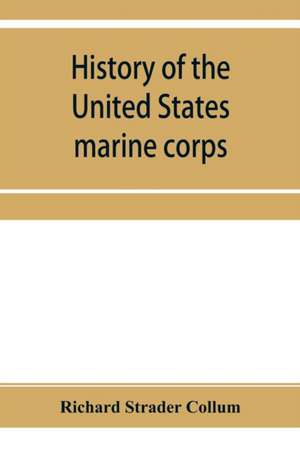 History of the United States marine corps de Richard Strader Collum