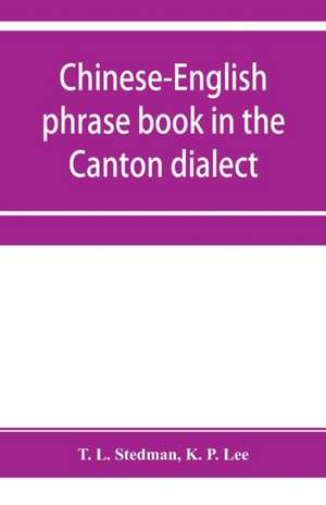 Chinese-English phrase book in the Canton dialect, or, Dialogues on ordinary and familiar subjects for the use of Chinese resident in America and of Americans desirous of learning the Chinese language de T. L. Stedman