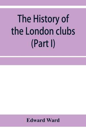 The history of the London clubs, or, The citizens' pastime (Part I) de Edward Ward