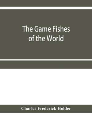 The game fishes of the world de Charles Frederick Holder