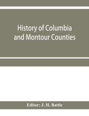 History of Columbia and Montour Counties, Pennsylvania, containing a history of each county; their townships, towns, villages, schools, churches, industries, etc.; portraits of representative men; biographies; history of Pennsylvania, statistical and misc de J. H. Battle