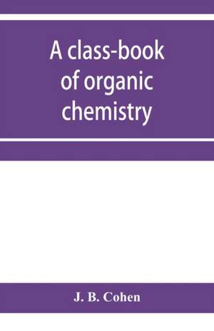 A class-book of organic chemistry de J. B. Cohen